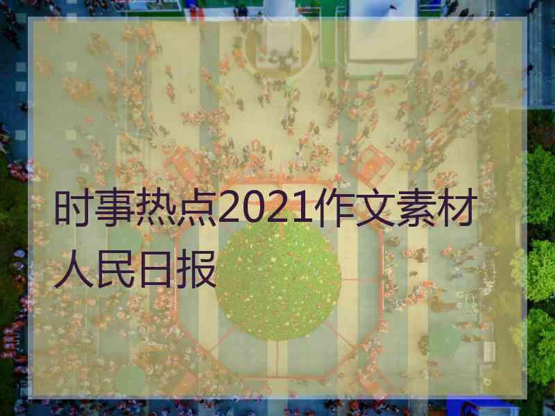 时事热点2021作文素材人民日报