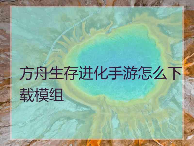 方舟生存进化手游怎么下载模组