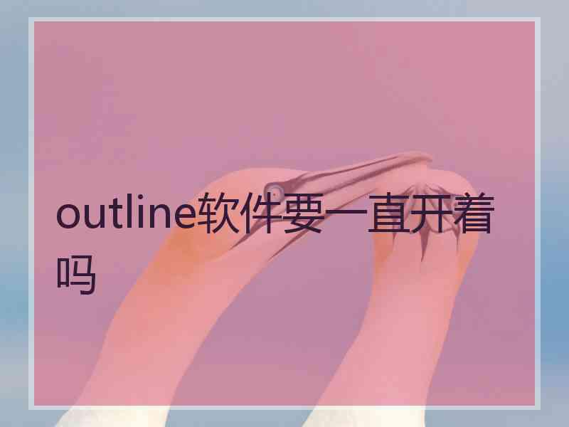 outline软件要一直开着吗