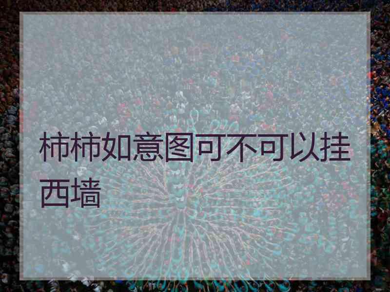 柿柿如意图可不可以挂西墙