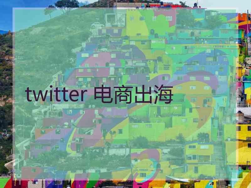 twitter 电商出海