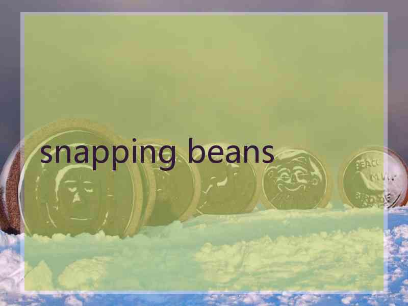 snapping beans