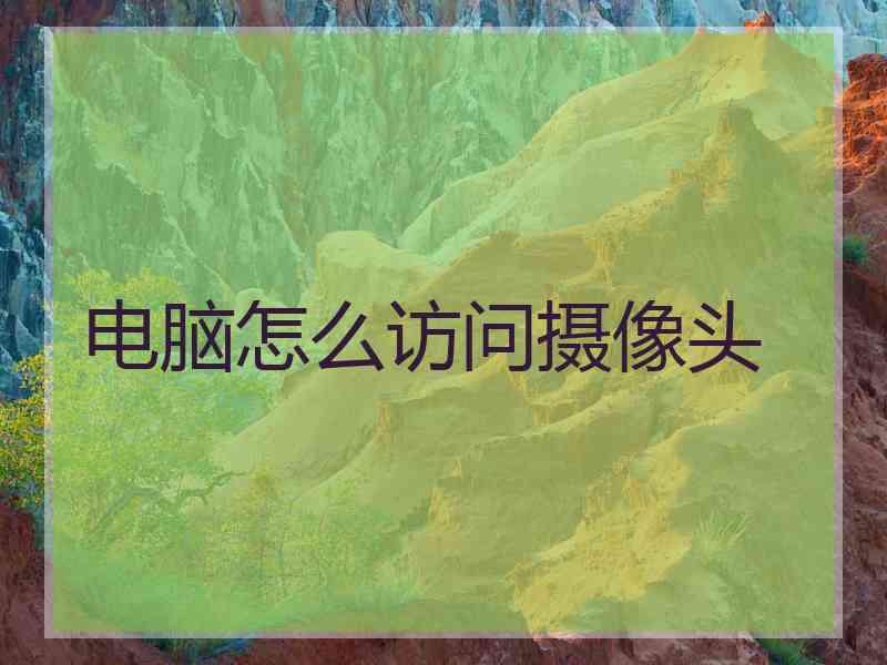 电脑怎么访问摄像头