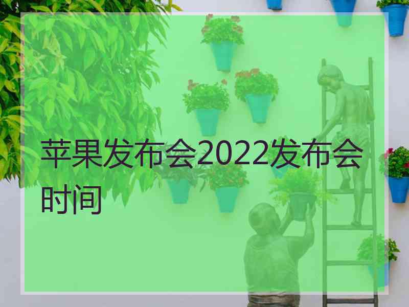 苹果发布会2022发布会时间