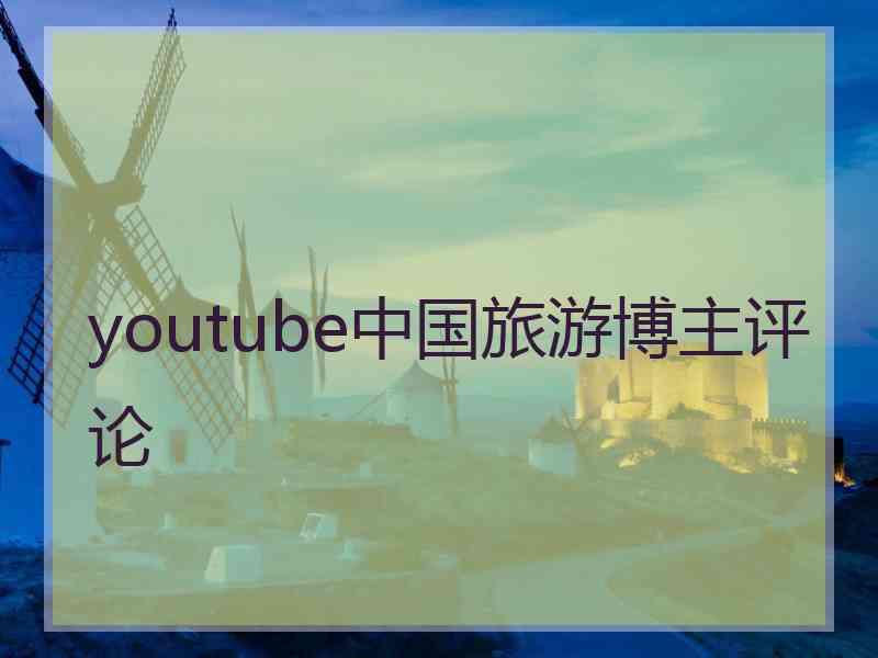 youtube中国旅游博主评论