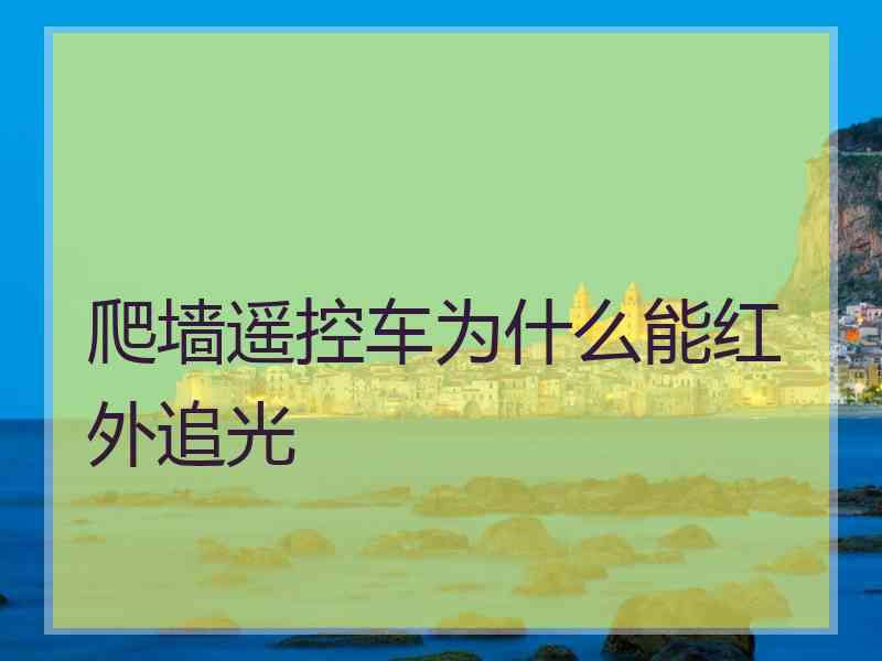 爬墙遥控车为什么能红外追光