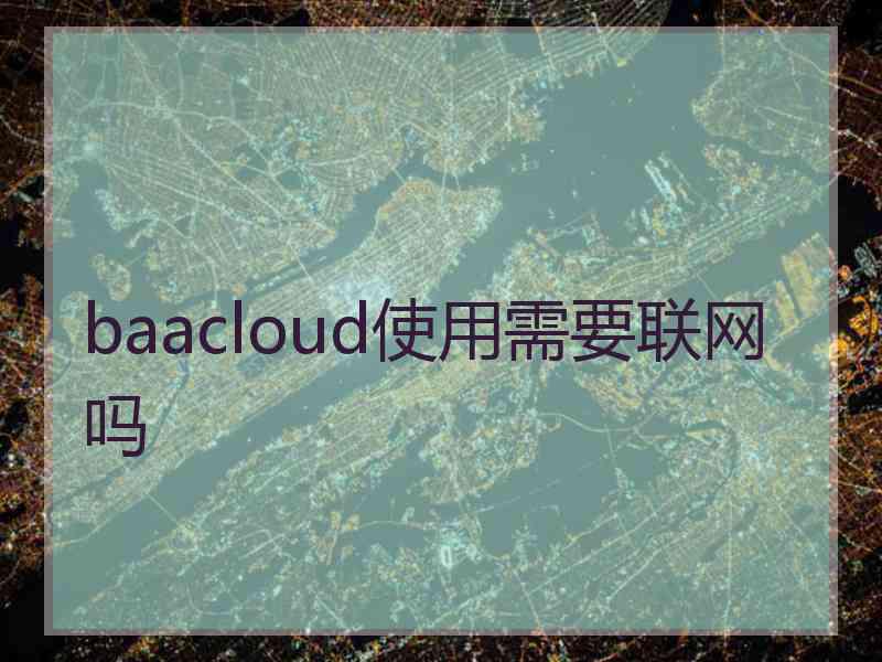 baacloud使用需要联网吗