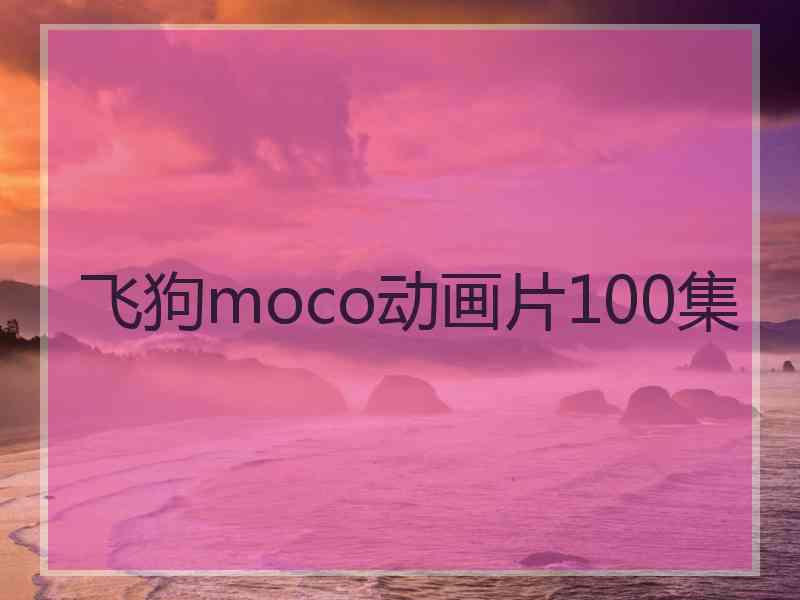 飞狗moco动画片100集