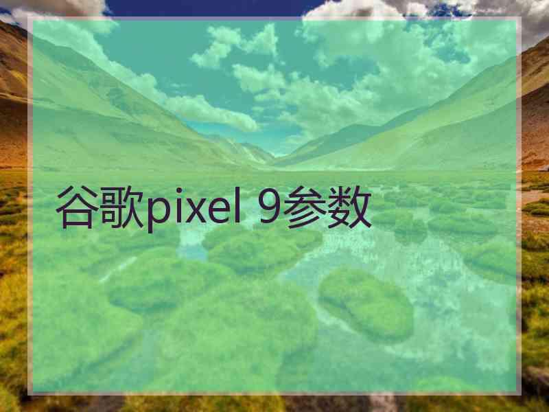 谷歌pixel 9参数