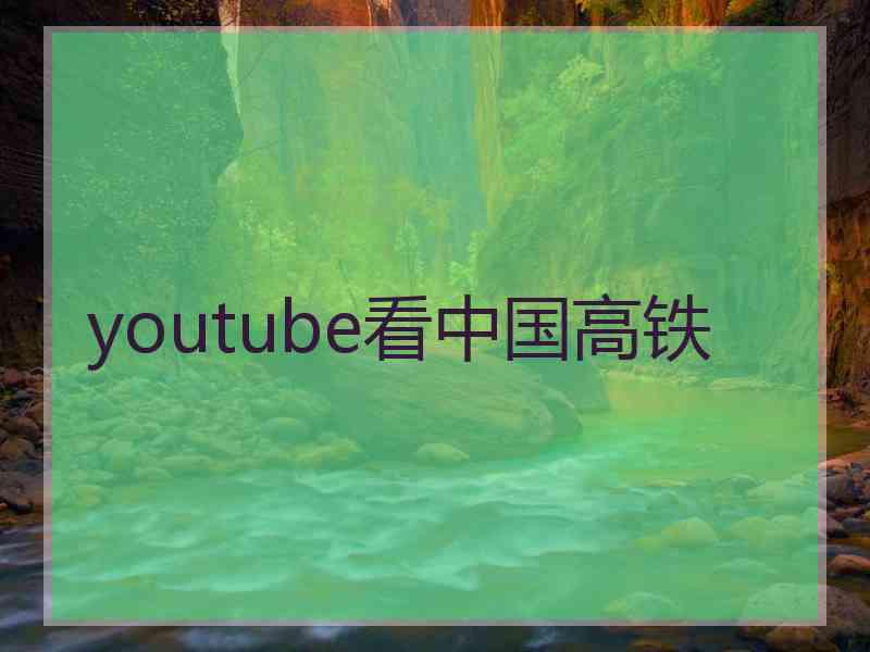 youtube看中国高铁