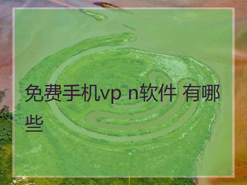 免费手机vp n软件 有哪些