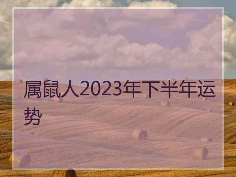 属鼠人2023年下半年运势