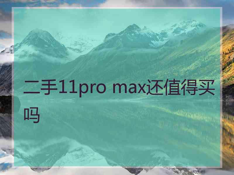 二手11pro max还值得买吗