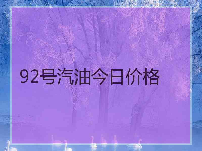 92号汽油今日价格