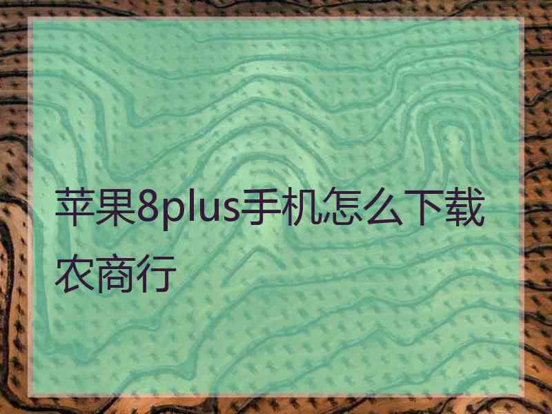 苹果8plus手机怎么下载农商行