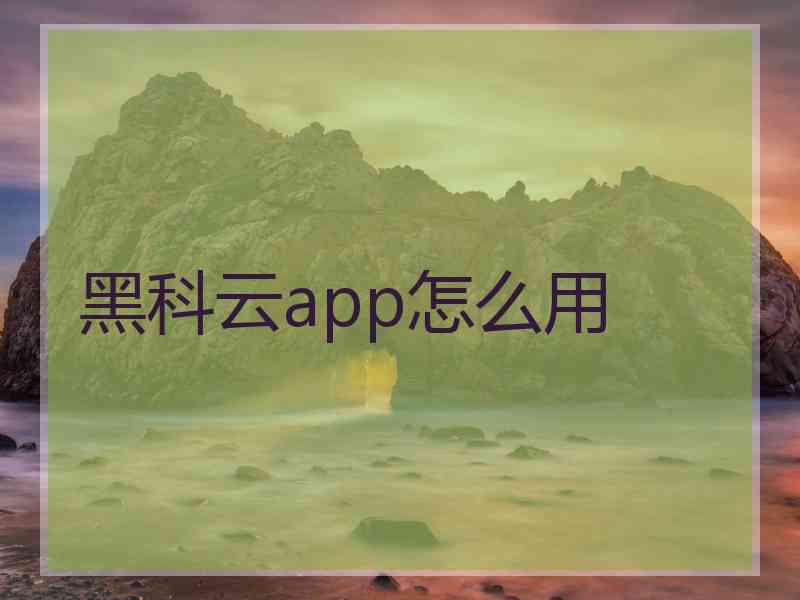 黑科云app怎么用