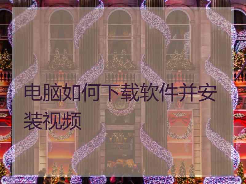 电脑如何下载软件并安装视频