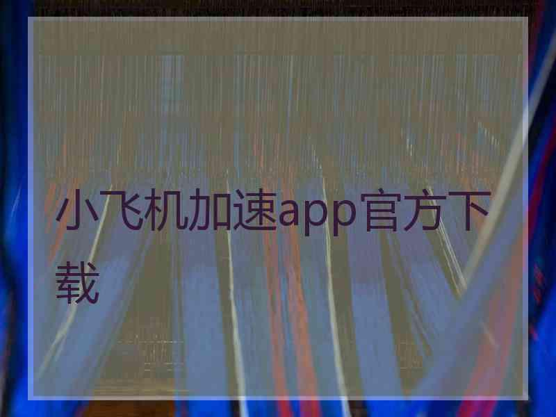 小飞机加速app官方下载