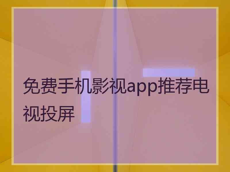 免费手机影视app推荐电视投屏