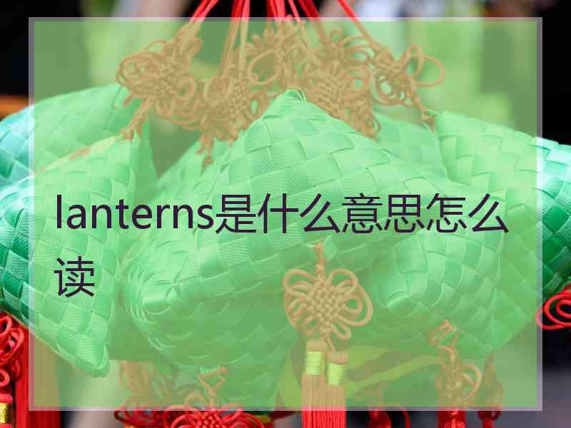 lanterns是什么意思怎么读