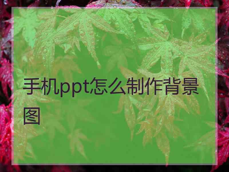 手机ppt怎么制作背景图