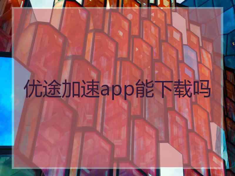 优途加速app能下载吗