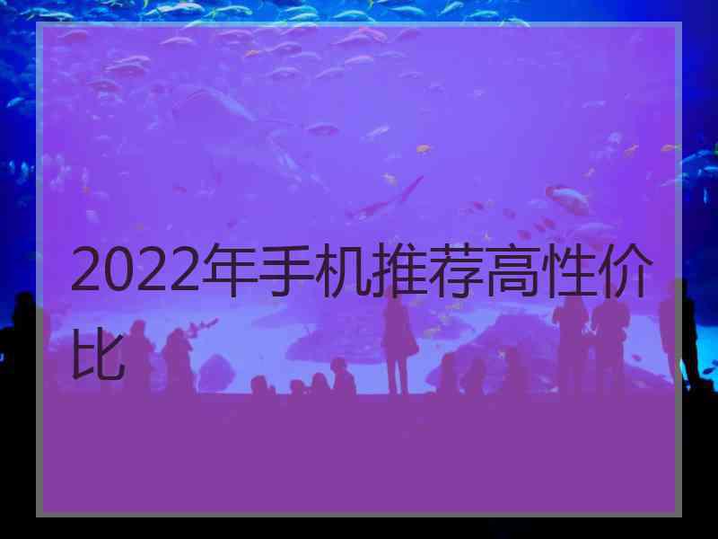 2022年手机推荐高性价比