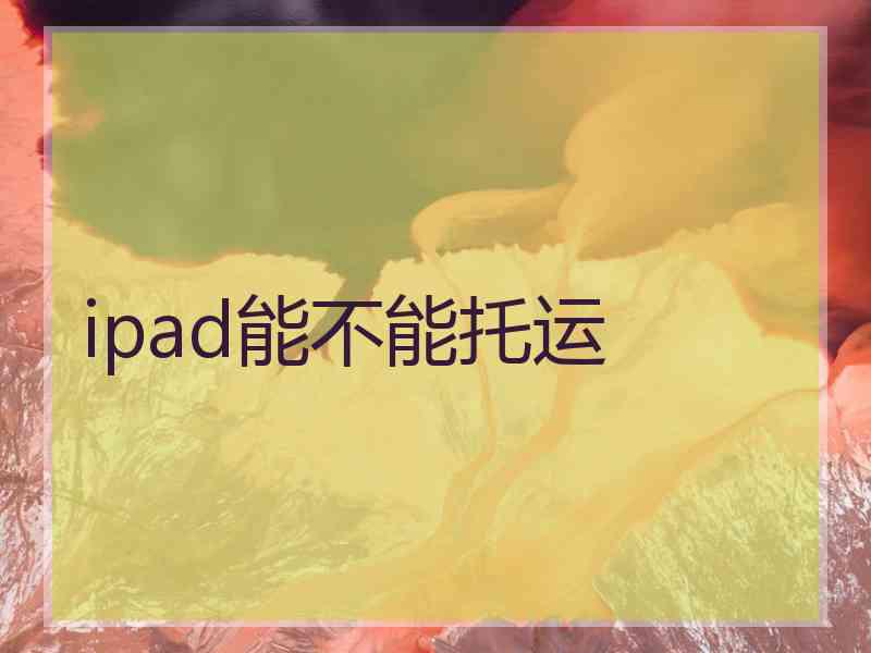 ipad能不能托运