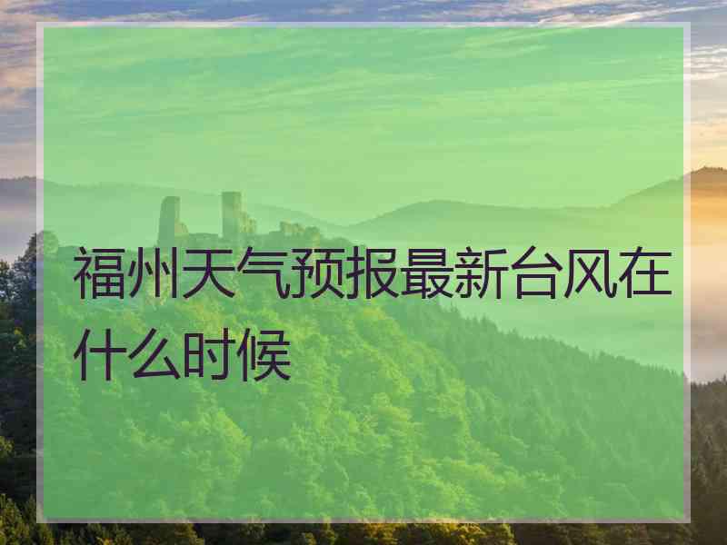 福州天气预报最新台风在什么时候