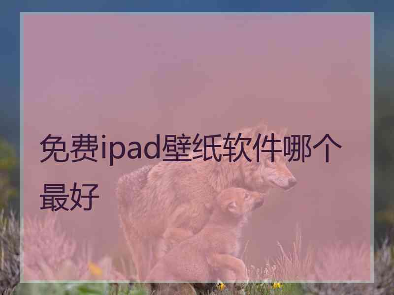 免费ipad壁纸软件哪个最好