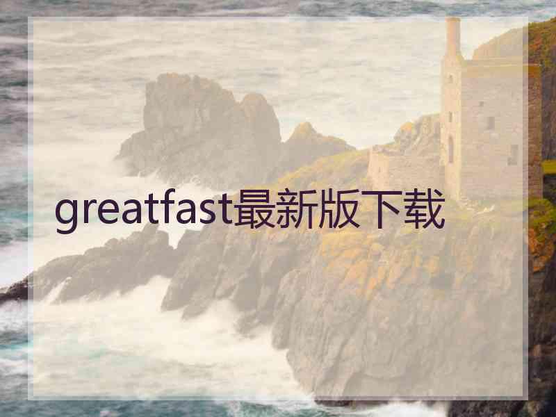 greatfast最新版下载