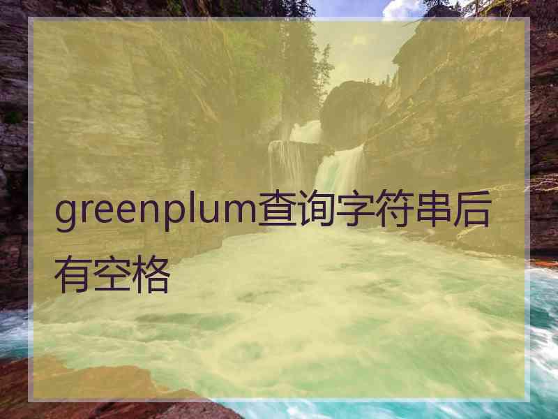 greenplum查询字符串后有空格