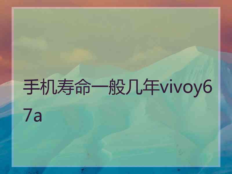 手机寿命一般几年vivoy67a