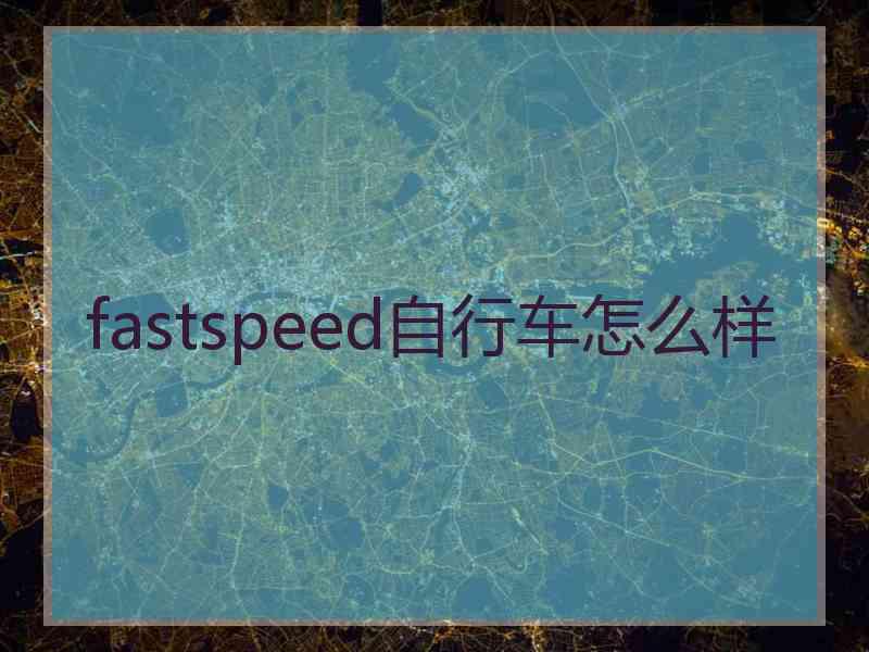 fastspeed自行车怎么样