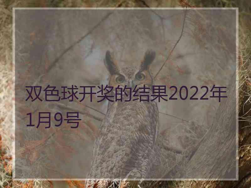 双色球开奖的结果2022年1月9号