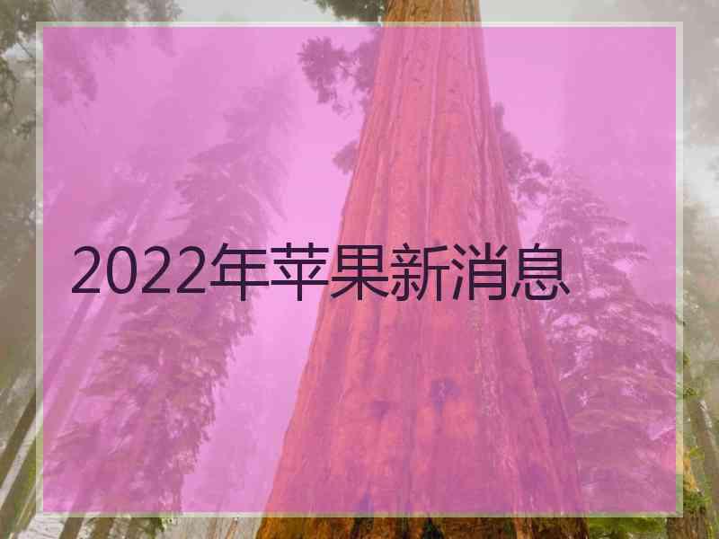 2022年苹果新消息