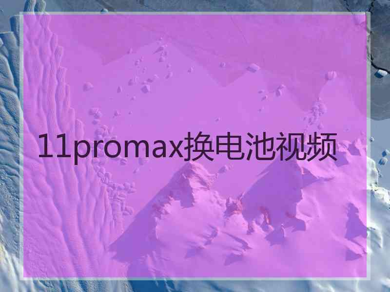 11promax换电池视频