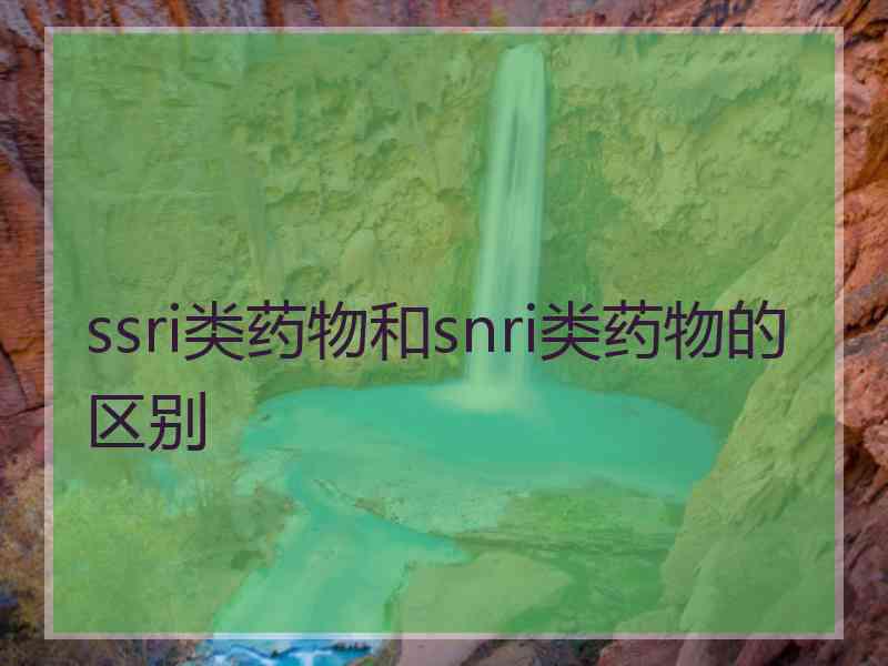 ssri类药物和snri类药物的区别