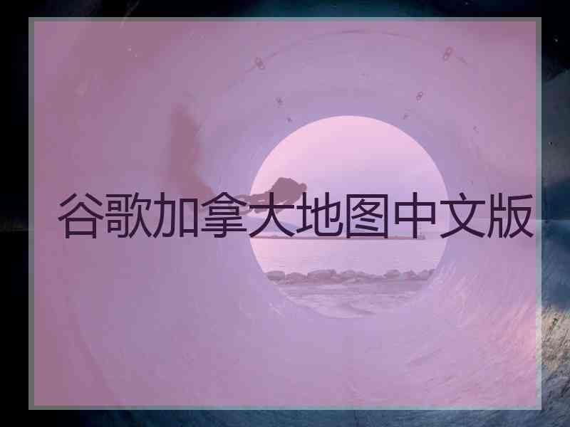 谷歌加拿大地图中文版