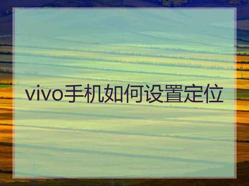 vivo手机如何设置定位