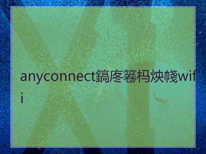 anyconnect鎬庝箞杩炴帴wifi