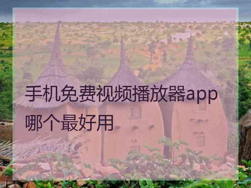 手机免费视频播放器app哪个最好用