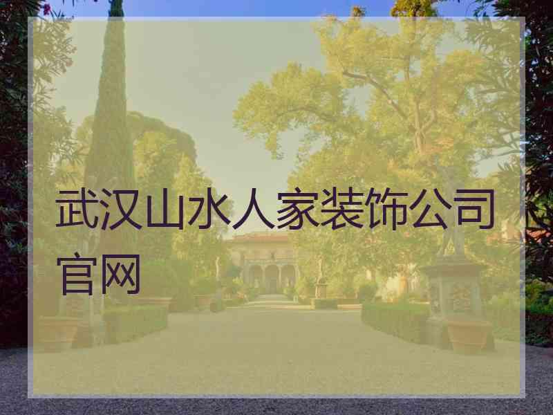 武汉山水人家装饰公司官网