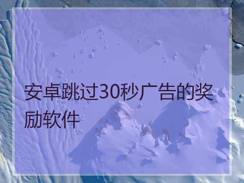 安卓跳过30秒广告的奖励软件