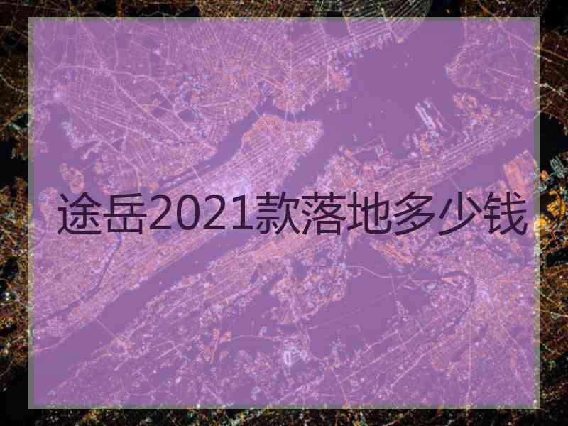 途岳2021款落地多少钱