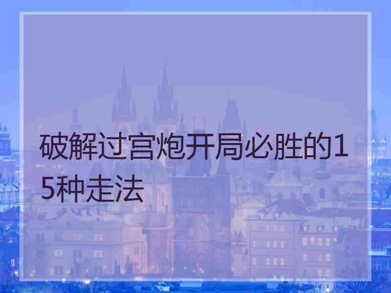 破解过宫炮开局必胜的15种走法