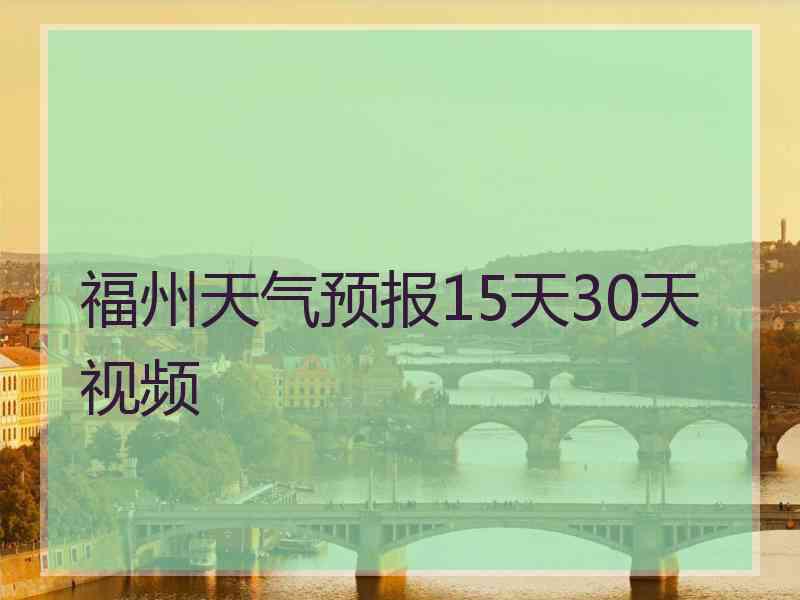 福州天气预报15天30天 视频