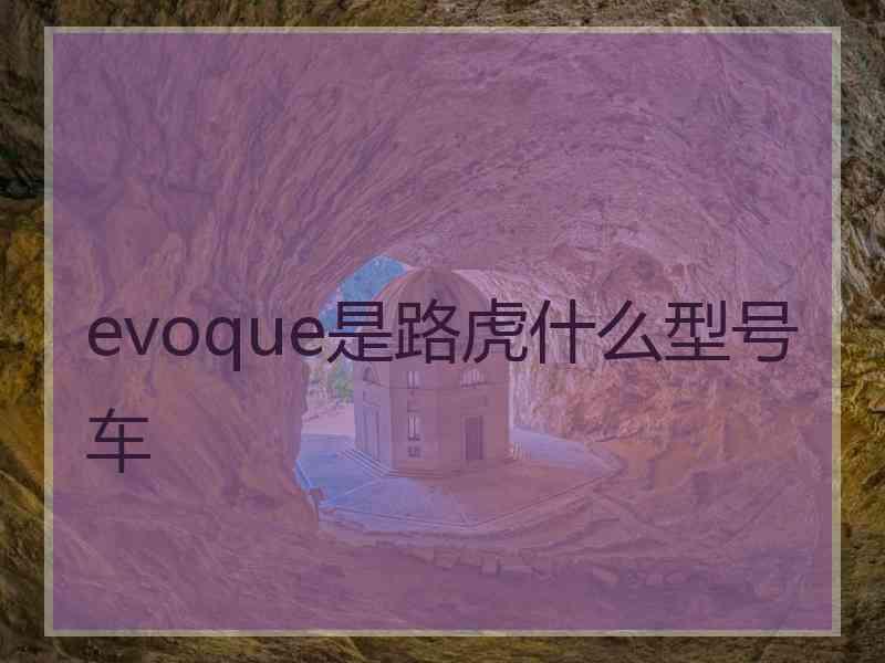 evoque是路虎什么型号车