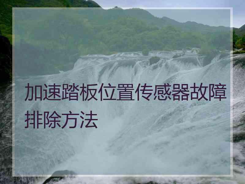 加速踏板位置传感器故障排除方法