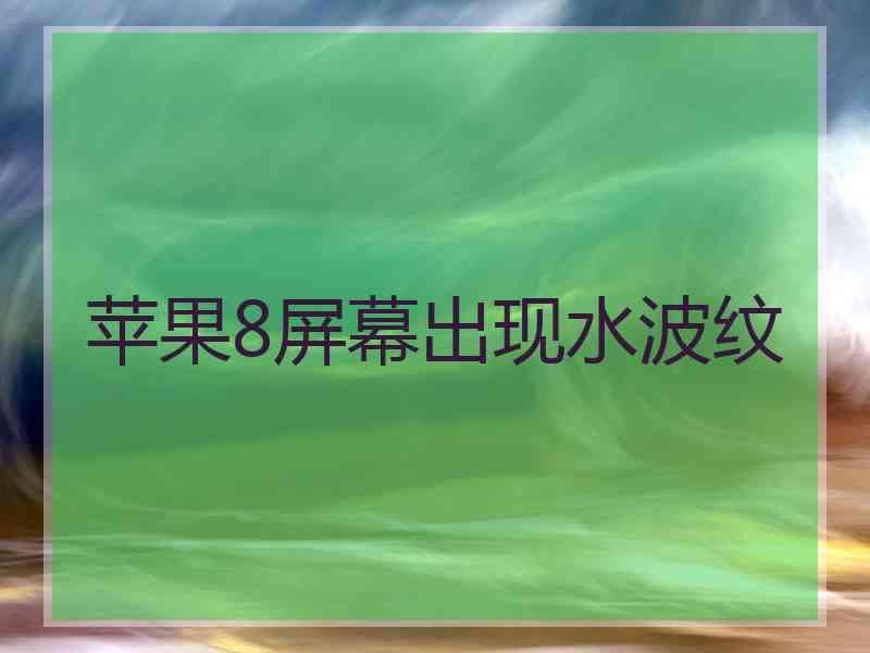 苹果8屏幕出现水波纹